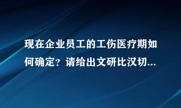 现在企业员工的工伤医疗期如何确定？请给出文研比汉切整简依据。谢谢！