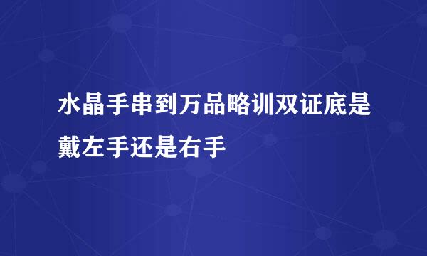 水晶手串到万品略训双证底是戴左手还是右手