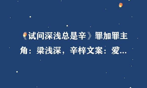 《试问深浅总是辛》罪加罪主角：梁浅深，辛梓文案：爱有多深，狠有多深我