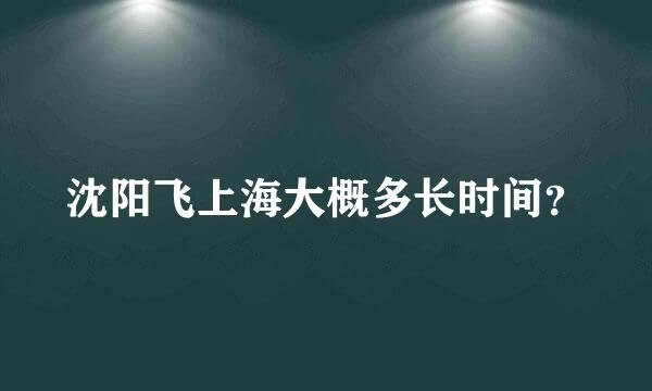 沈阳飞上海大概多长时间？