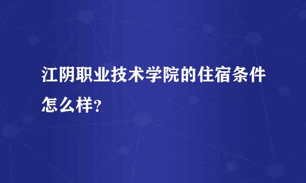 江阴职业技术学院的住宿条件怎么样？