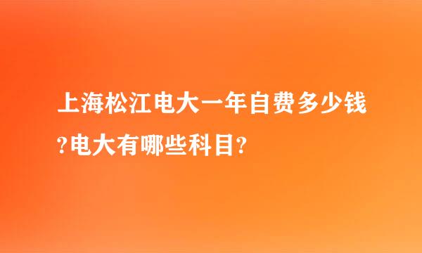 上海松江电大一年自费多少钱?电大有哪些科目?