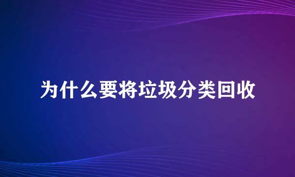 为什么要将垃圾分类回收