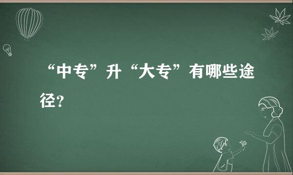 “中专”升“大专”有哪些途径？