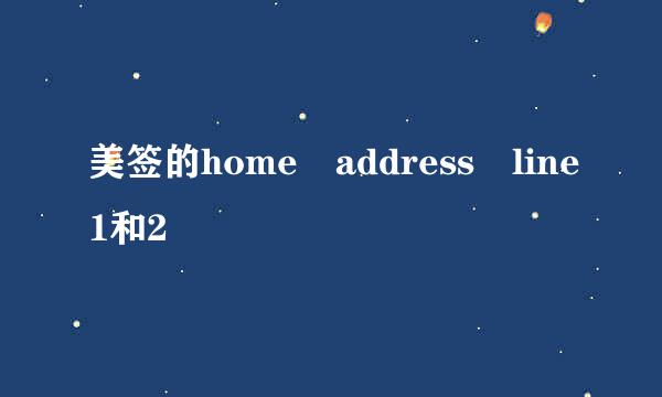 美签的home address line1和2