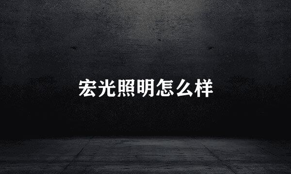宏光照明怎么样