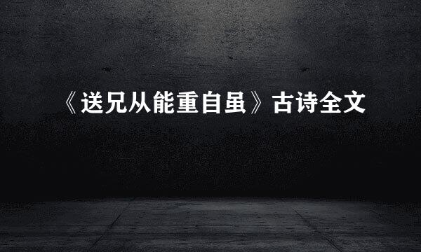 《送兄从能重自虽》古诗全文