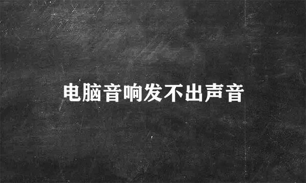 电脑音响发不出声音