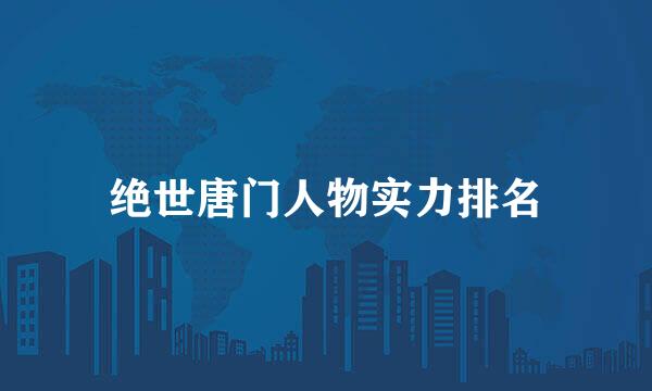 绝世唐门人物实力排名