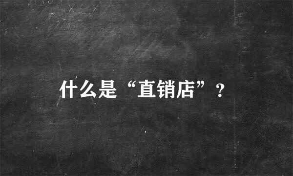 什么是“直销店”？