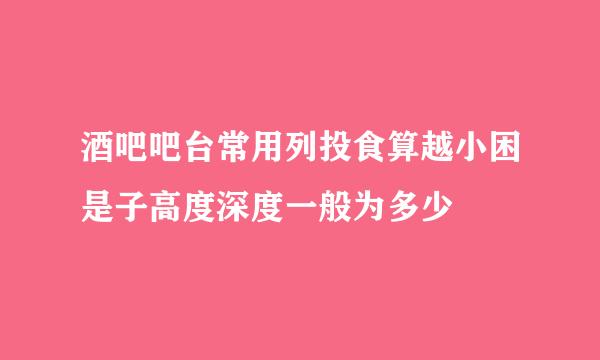 酒吧吧台常用列投食算越小困是子高度深度一般为多少