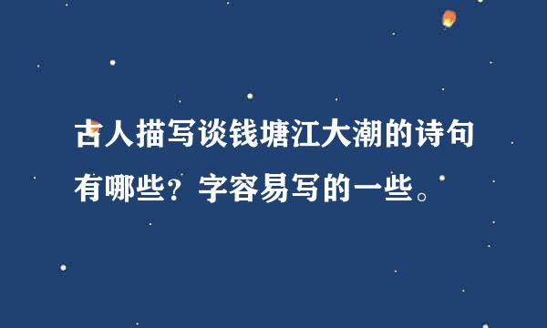 古人描写谈钱塘江大潮的诗句有哪些？字容易写的一些。