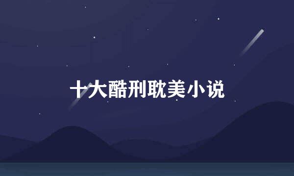 十大酷刑耽美小说