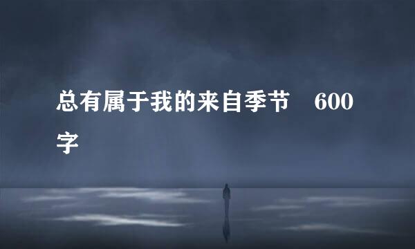 总有属于我的来自季节 600字
