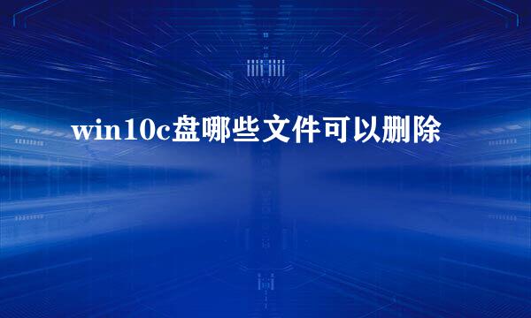 win10c盘哪些文件可以删除