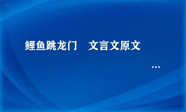 鲤鱼跳龙门 文言文原文               鲤鱼跳龙门  龙门山,在河东...