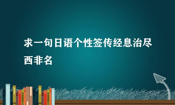 求一句日语个性签传经息治尽西非名