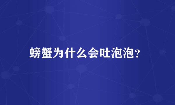 螃蟹为什么会吐泡泡？