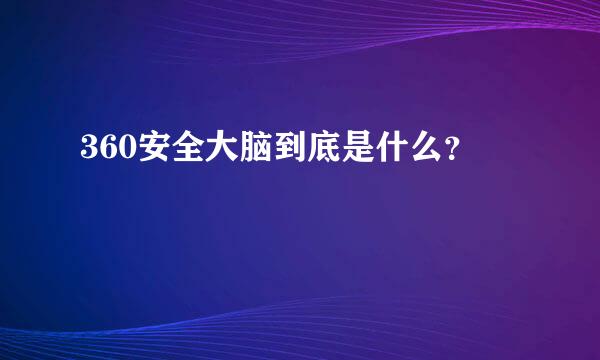 360安全大脑到底是什么？