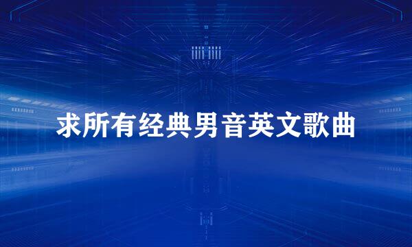 求所有经典男音英文歌曲