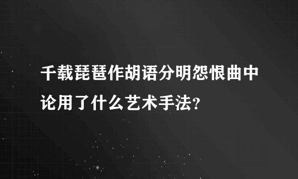 千载琵琶作胡语分明怨恨曲中论用了什么艺术手法？