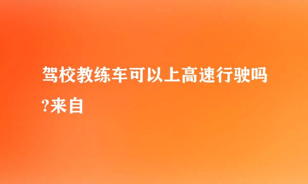 驾校教练车可以上高速行驶吗?来自