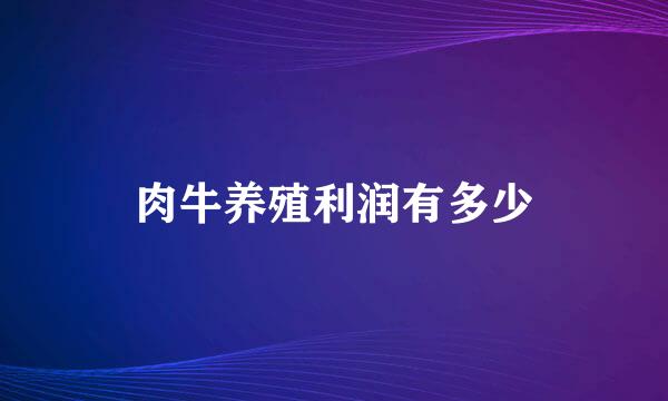 肉牛养殖利润有多少
