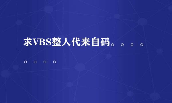 求VBS整人代来自码。。。。。。。。