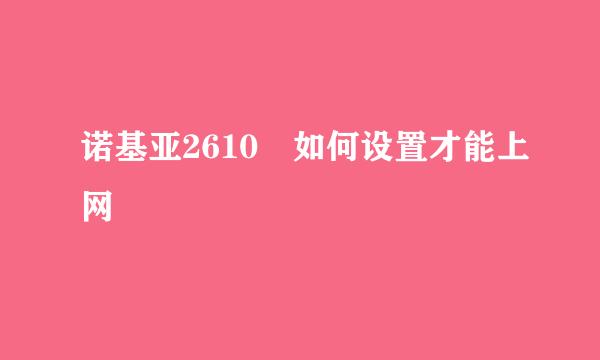 诺基亚2610 如何设置才能上网