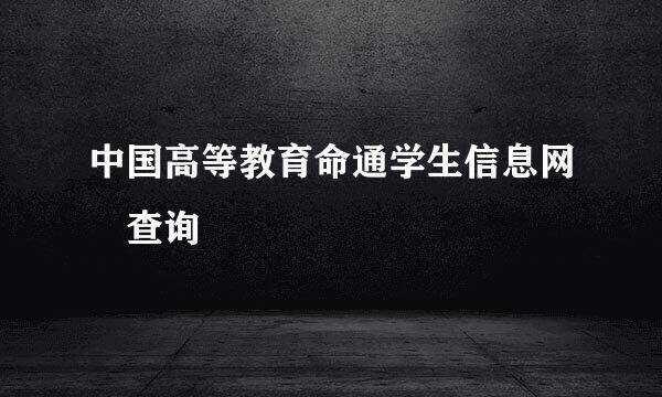 中国高等教育命通学生信息网 查询