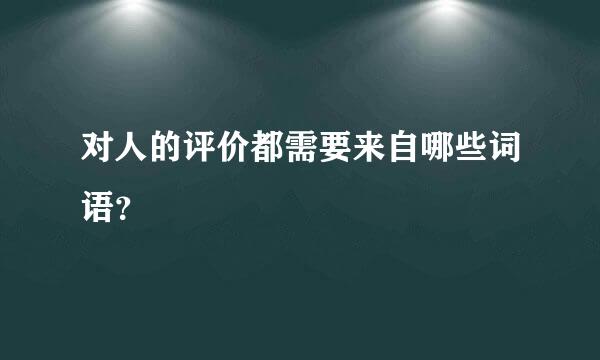 对人的评价都需要来自哪些词语？
