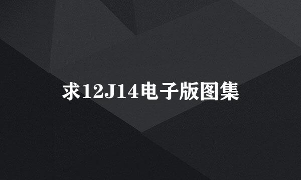 求12J14电子版图集