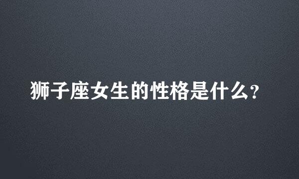 狮子座女生的性格是什么？