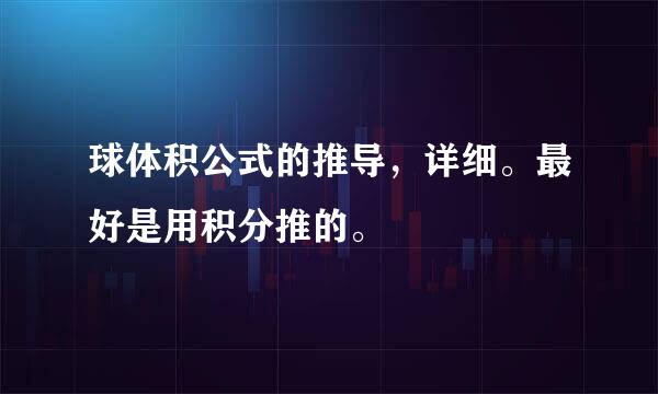 球体积公式的推导，详细。最好是用积分推的。