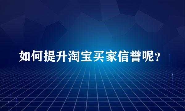 如何提升淘宝买家信誉呢？