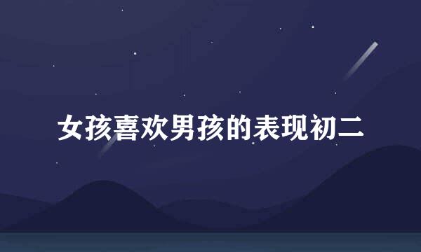 女孩喜欢男孩的表现初二