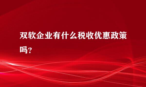 双软企业有什么税收优惠政策吗？