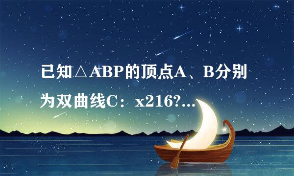 已知△ABP的顶点A、B分别为双曲线C：x216?y29＝1的左、右焦点，顶点P在双曲线C上，则|sinA?sinB|sinP=454
