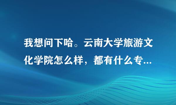 我想问下哈。云南大学旅游文化学院怎么样，都有什么专业 ，毕业以后好不好找工作阿，如果学旅游管理。