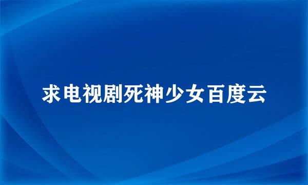 求电视剧死神少女百度云