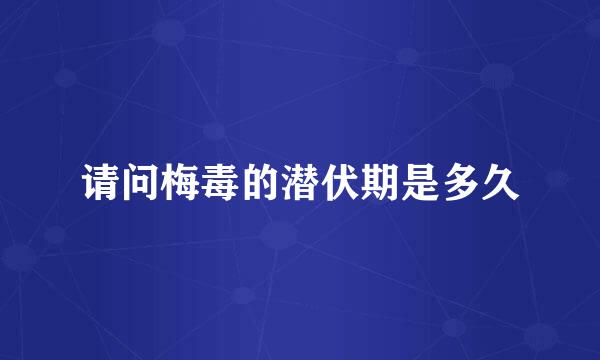 请问梅毒的潜伏期是多久