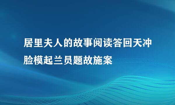 居里夫人的故事阅读答回天冲脸模起兰员题故施案