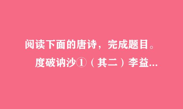 阅读下面的唐诗，完成题目。 度破讷沙①（其二）李益 破讷沙头雁正飞， 鸊鹈泉②上...
