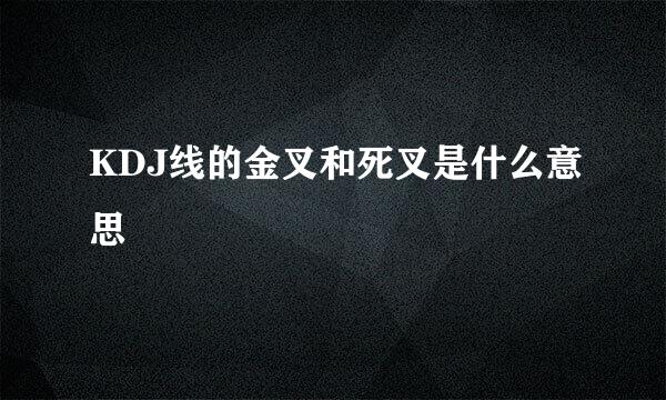 KDJ线的金叉和死叉是什么意思