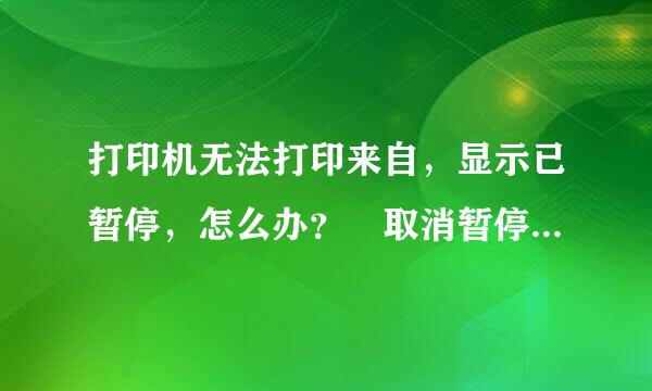 打印机无法打印来自，显示已暂停，怎么办？ 取消暂停是灰色的，不能点况谁西