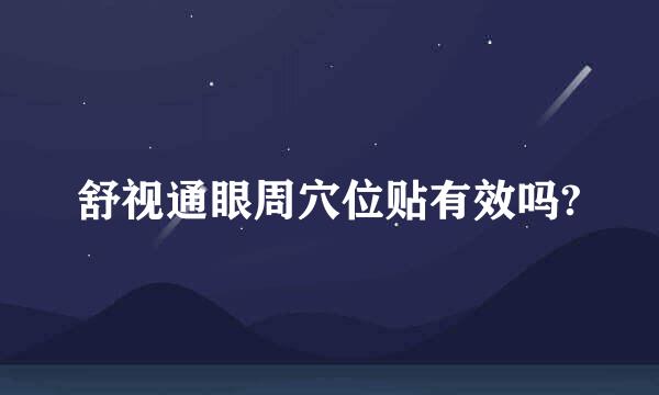 舒视通眼周穴位贴有效吗?