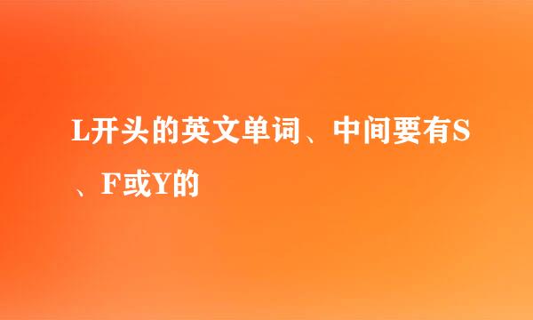 L开头的英文单词、中间要有S、F或Y的
