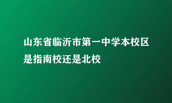 山东省临沂市第一中学本校区是指南校还是北校