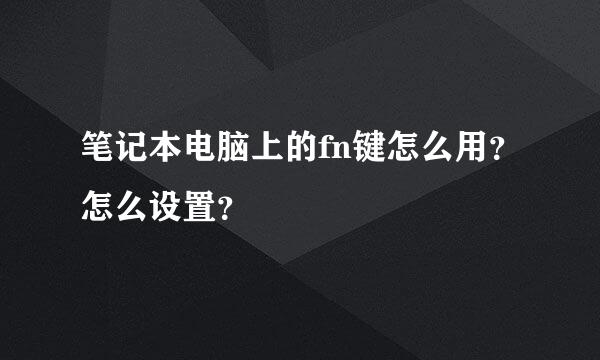 笔记本电脑上的fn键怎么用？怎么设置？