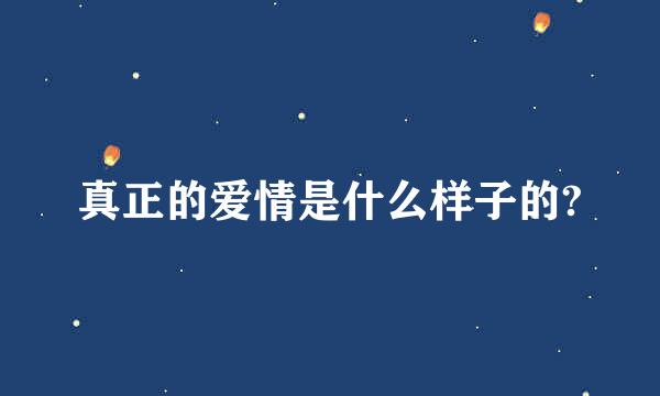 真正的爱情是什么样子的?